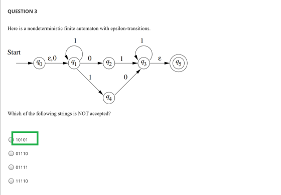 QUESTION 3 Here is a nondeterministic finite automaton with epsilon-transitions. 1 1 Start €,0 0 € 90 91 92 93 95 94 Which of