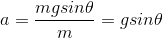 a = rac{mgsin heta }{m} = g sin heta