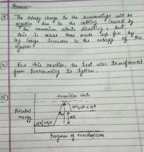 Answers The entropy change to the swwundinge will be negative due to the cooling caused by the ammonium nitrate dissolling, b