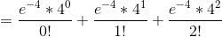 =\frac{e^{-4}*4^0}{0!}+\frac{e^{-4}*4^1}{1!}+\frac{e^{-4}*4^2}{2!}