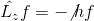 \hat{L_z}f = -{\not{h}} f