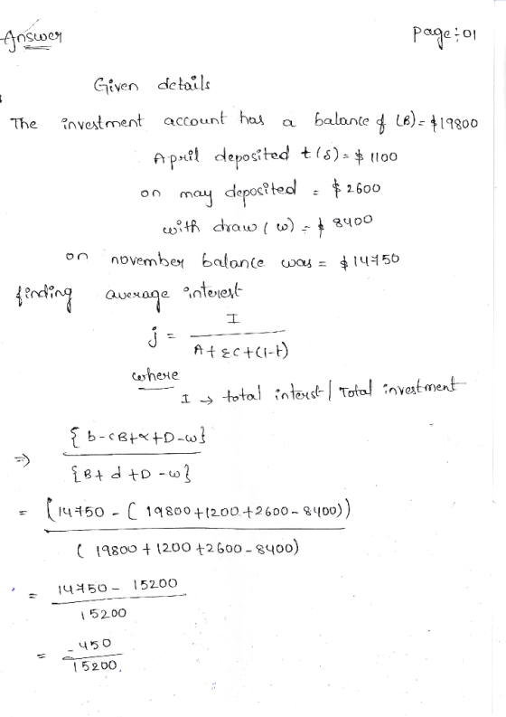 Answer page:01 Given details The investment account has a balance $ (B) = 419800 April deposited +18) - 1100 on may deposited
