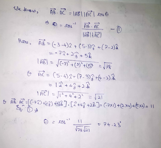 We know, AB AC = LABIAC I cos o © - sos AB AC - 1 BIJAC) -0 here, AB = (-3-4) + (5-3) + (7-2) h = -7ût 29 + 5 TAB) = (-7)+(2