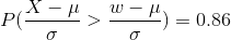 P( \frac{X-\mu}{\sigma} > \frac{w-\mu}{\sigma} ) =0.86
