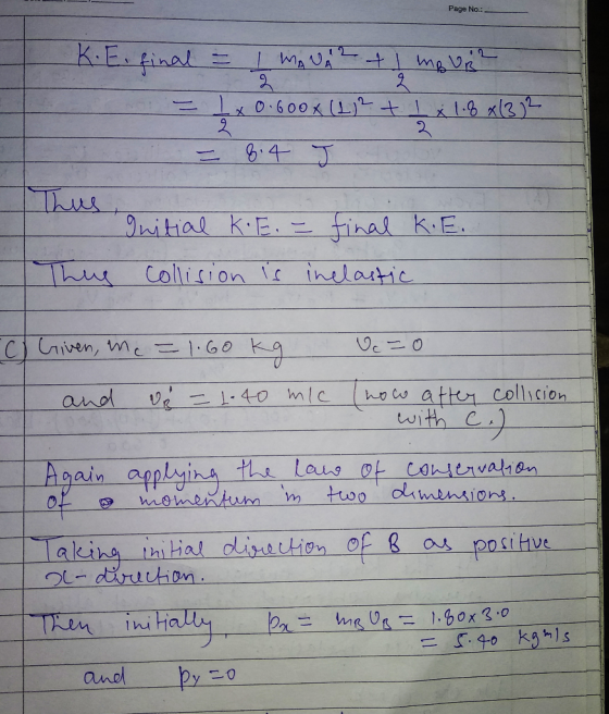 Page No.: - K. E final = 1 MANA2 + 1 mg UR2 - 1x0.600x (1.) 2 + 1 x 1.8 x (312 W = 8.4 I toor guitial kiE. E final K.E. Thue