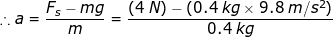 Fs-mg . a = - m (4N) - (0.4 kg x 9.8 m/s2) 0.4 kg