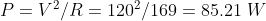 P=V^2/R=120^2/169=85.21\,\,W