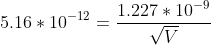 5.16 * 10^{-12}= \frac{1.227 *10^{-9}}{\sqrt{V}}