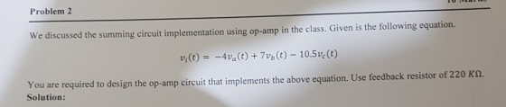 Problem 2 We discussed the summing circuit implementation using op-amp in the class. Given is the following equation. You are