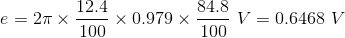 e=2\pi\times\frac{12.4}{100}\times0.979\times\frac{84.8}{100}\ V=0.6468\ V