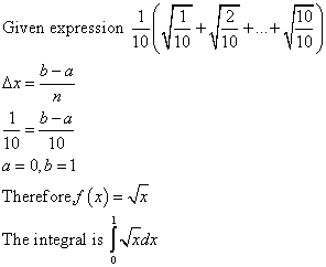 1 Given expression +...+ 110 V10 10 10 b-a Ax= 72 1 b-a 10 10 a= 0,b=1 Therefore, f (x)= x The integral is Vxdx 1 0