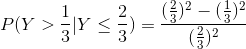 P(Y>\frac{1}{3}|Y\leq \frac{2}{3})=\frac{(\frac{2}{3})^{2}-(\frac{1}{3})^{2}}{(\frac{2}{3})^{2}}
