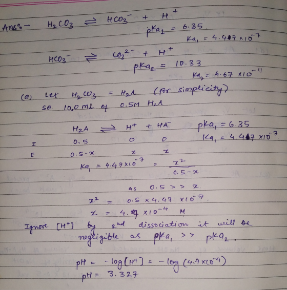 Ž HCO3 + H+ Ango - H₂CO3 prag = 6.35. - KO . Ka = 4.407 107 HCO3 co²- + Ht i n - pka = 10.33 Kl = 4.67 x 10 Let H₂ W3 = H₂A
