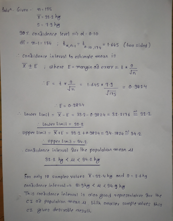 bolun. Given - n = 175 X= 33.2 kg s = 7.9 hg 90% confidence level = 2 = 0.10 df = n-1=174 ; ta, ni= to 10,174 = 1.645 (two si