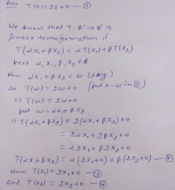 Ans T(X) = 2x+o We know that TR IR is lincar transformation if T(2x + BXq) = 2T(X.) + $T(X2) here 2,x,,B,X, EIR Now 20,+BX₂