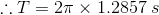 \therefore T=2\pi\times 1.2857\;s