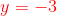 {\color{Red} y=-3}