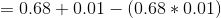 = 0.68+0.01-(0.68*0.01)