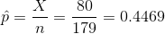 \hat{p}=\frac{X}{n}=\frac{80}{179}=0.4469