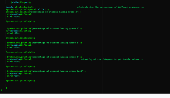 }while(flag==1); double x1,x2, x3, x4,5; //calculating the percentage of differnt grades...... System.out.println(total + +