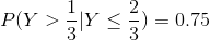 P(Y>\frac{1}{3}|Y\leq \frac{2}{3})=0.75