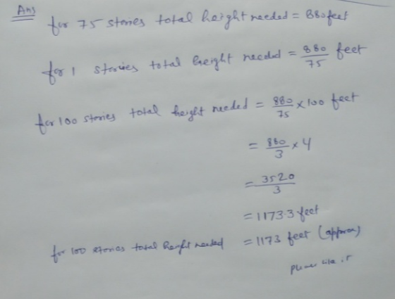 Ans for 75 stories total height needed = Beofeet 880 feet 75 for I stories total beight neceled = 880 880x100 feet needed hei