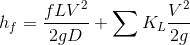 h_{f}=\frac{fLV^{2}}{2gD}+\sum K_{L}\frac{V^{2}}{2g}