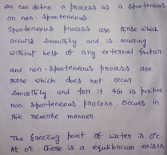 we can define a process as a spontaneous or non- sponteneous. Sponteneous process are those which occurs smoothly and is owli