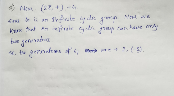 a) Now, (22, +).=G. since G is an Infinite cyclic group. Now, we know that An infinite cyclic group can have only two generat