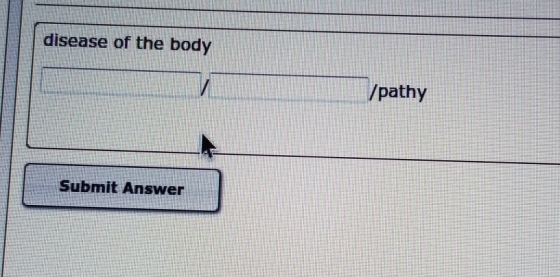 disease of the body /pathy Submit Answer