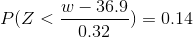 P( Z < \frac{w-36.9}{0.32}) =0.14