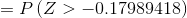 = P(Z > -0.17989418)