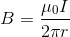 B=\frac{\mu_0I}{2\pi r}
