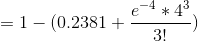 =1-(0.2381+\frac{e^{-4}*4^3}{3!})
