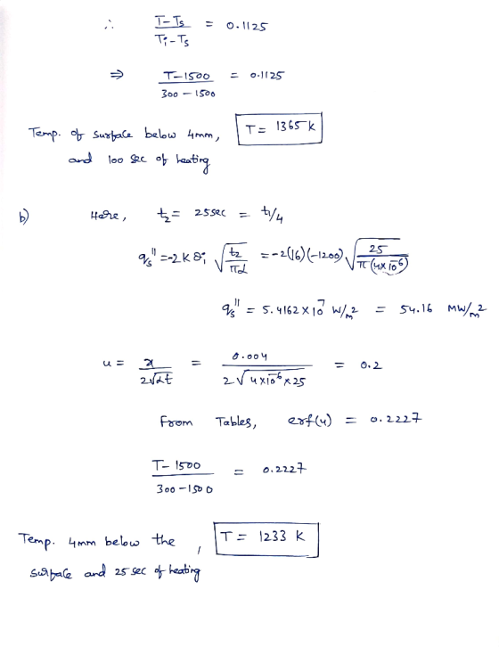 = 0.1125 T- Is Ti-Ts = 0.1125 T-1500 300 - 1500 T= 1365k Temp. of and Surface below 4mm, loo see of heating b) Here, = 255€ =