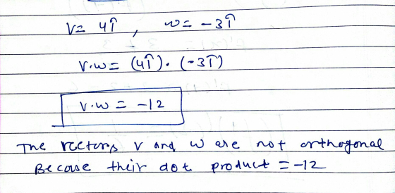 Va u wa-3 Now = (ui). (-37) viw=12 The rectors v and ware not orthogonal Because their dot product =-12