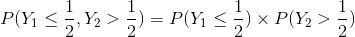 P(Y_{1}\leq\frac{1}{2},Y_{2}> \frac{1}{2})=P(Y_{1}\leq\frac{1}{2})\times P(Y_{2}> \frac{1}{2})