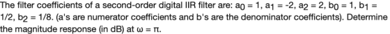 The filter coefficients of a second-order digital IR filter are: ao1, a2, a2 2, bo 1, b1- 1/2, b2- 1/8. (as are numerator co