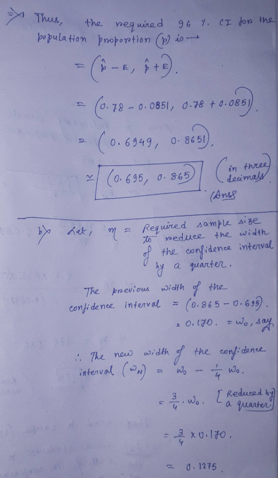 Thus, the required 96 7. CI for the population proportion (p) is = (6-E, P+E). - (0.78 -0.0661, 0.78 + 0.085). (0.6949, 0.963