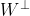 W^{^{\perp}}