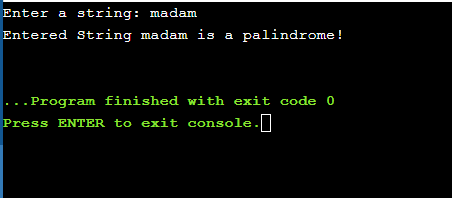 Enter a string: madam Entered String madam is a palindrome! ... Program finished with exit code 0 Press ENTER to exit console