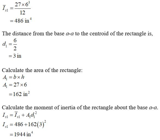 1 = 27x6 12 = 486 in The distance from the base a-a to the centroid of the rectangle is, = 3 in Calculate the area of the rec