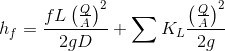 h_{f}=\frac{fL\left ( \frac{Q}{A} \right )^{2}}{2gD}+\sum K_{L}\frac{\left ( \frac{Q}{A} \right )^{2}}{2g}