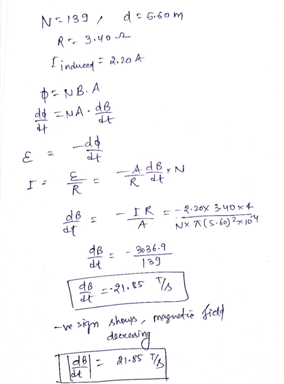 d = 5.60m N=1391 Rr. 3.402 { induced = 2.20 A 0=NB.A dd =NA - dB dt H dd at E -AdBxN 11 alle E R LI R de dB 도 IR A - 2.208 3.