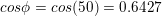 coso = cos(50) = 0.6427