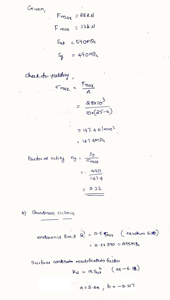 Given, Finan =28kx) Finiy =12kN Sut ¿ 590MPS Sy 490MPa 2 Check for yielding Fmare mark A Q8X103 IO (25-6) = 147.4 nimms 2 2 1