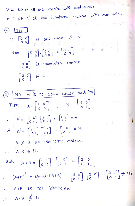 V:: Set of all 2x2 mahices with Jual enhies H Set of al 2x2 idempolent mahis with real enhries YES is gero veutorofV. Naw ide