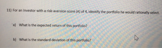 11) For an investor with a risk-aversion score (A) of 4, identify the portfolio he would rationally select. a) What is the ex