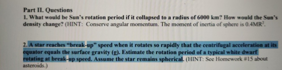 Part II. Questions 1. What would be Suns rotation period if it collapsed to a radius of 6000 km? How would the Suns density