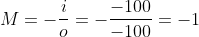 M=-\frac{i}{o}=-\frac{-100}{-100}=-1